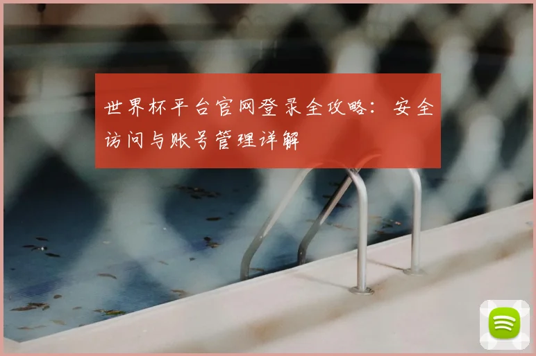 世界杯平台官网登录全攻略：安全访问与账号管理详解