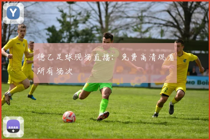 德乙足球现场直播:免费高清观看所有场次