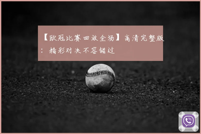 【欧冠比赛回放全场】高清完整版：精彩对决不容错过